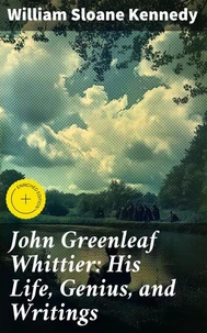 John Greenleaf Whittier: His Life, Genius, and Writings