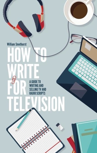 How To Write For Television 7th Edition. A guide to writing and selling TV and radio scripts