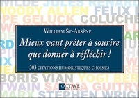 William St-Arsène - Mieux vaut prêter à sourire que donner à réfléchir ! - 303 citations humoristiques choisies.