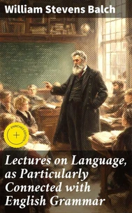 Lectures on Language, as Particularly Connected with English Grammar