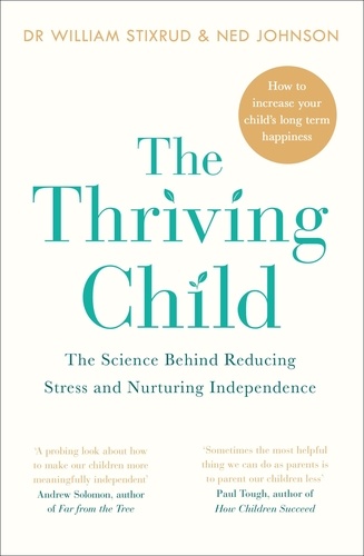 William Stixrud et Ned Johnson - The Thriving Child - The Science Behind Reducing Stress and Nurturing Independence.