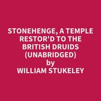 Stonehenge, a Temple Restor'd to the British Druids (UNABRIDGED)