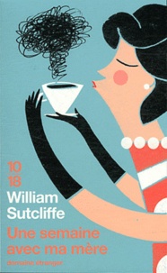 William Sutcliffe - Une semaine avec ma mère.
