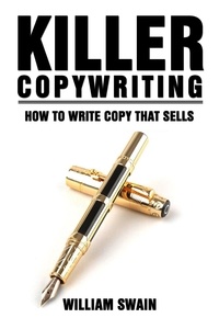  William Swain - Killer Copywriting, How to Write Copy That Sells.