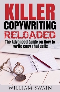  William Swain - Killer Copywriting Reloaded, The Advanced Guide On How To Write Copy That Sells.