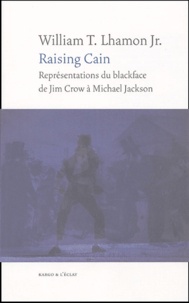 William-T Jr Lhamon - Raising Cain - Représentations du blackface, de Jim Crow à Michael Jackson.