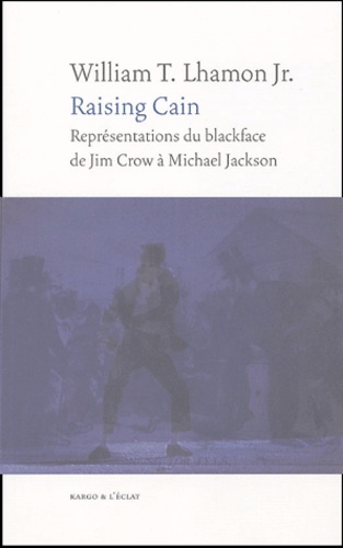 William-T Jr Lhamon - Raising Cain - Représentations du blackface, de Jim Crow à Michael Jackson.