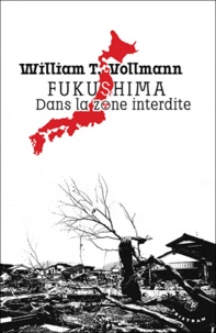 William-T Vollmann - Fukushima, dans la zone interdite - Voyage à travers l'enfer et les hautes eaux dans le Japon de l'après-séisme.