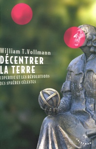 William Tanner Vollmann - Décentrer la Terre - Copernic et les révolutions des sphères célestes.