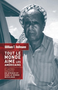 William Tanner Vollmann - Tout le monde aime les Américains - Et autres enquêtes en Afrique et dans le monde musulman.