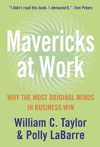 William Taylor et Polly LaBarre - Mavericks at Work - Why the most original minds in business win.