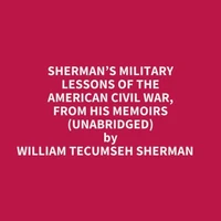 Sherman’s Military Lessons Of The American Civil War, From His Memoirs (Unabridged)