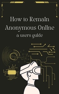  William Thomas, PhD - How to Remain Anonymous Online: A Users Guide Updated.