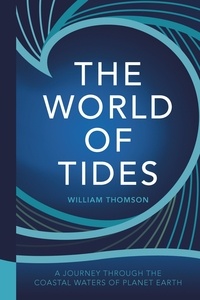 William Thomson - The World of Tides - A Journey Through the Coastal Waters of Planet Earth.
