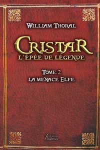 William Thoral - Cristar, l'épée de légende Tome 2 : La menace elfe.