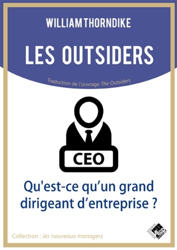 Les outsiders. Qu'est-ce qu'un grand dirigeant d'entreprise ?