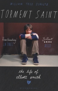 William Todd Schultz - Torment Saint - The Life of Elliott Smith.