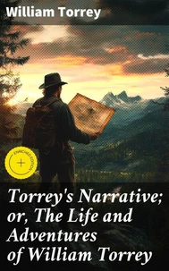 Torrey's Narrative; or, The Life and Adventures of William Torrey