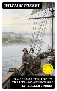 Torrey's Narrative; or, The Life and Adventures of William Torrey
