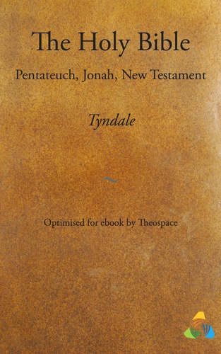William Tyndale et  Theospace - Tyndale Bible - Pentateuch, Jonah, New Testament - adapted for ebook by Theospace.