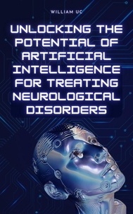  William Uc - Unlocking the Potential of Artificial Intelligence for Treating Neurological Disorders.