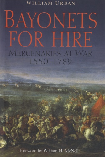 William Urban - Bayonets for Hire - Mercenaries at War, 1550-1789.
