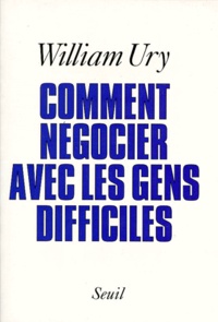 William Ury - Comment négocier avec les gens difficiles.