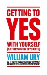 William Ury - Getting to Yes with Yourself - And Other Worthy Opponents.