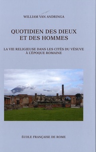 William Van Andringa - Quotidien des dieux et des hommes - La vie religieuse dans les cités du Vésuve à l'époque romaine.