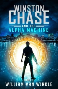  William Van Winkle - Winston Chase and the Alpha Machine (Book 1) - Winston Chase.