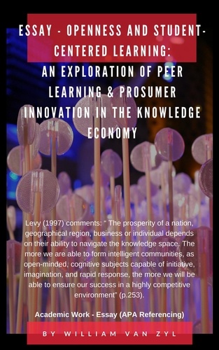  William Van Zyl - Essay - Openness and Student-centered Learning: An Exploration of Peer Learning and Prosumer Innovation in the Knowledge Economy..