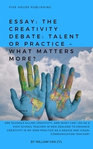  William Van Zyl - Essay: The Creativity Debate: Talent or Practice – What Matters More?.