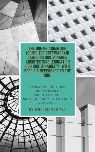  William Van Zyl - The Implementation of Animation (Computer Software) in Teaching Sustainable Architecture (Education for Sustainability) with Specific Reference to the Sun..