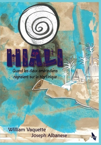 Histoire des civilisations 2 Hiali. Quand les dieux amérindiens régnaient sur la Martinique 2024