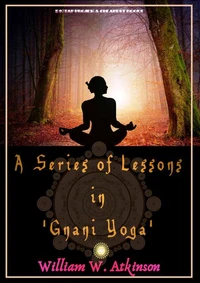 A Series of Lessons in 'Gnani Yoga'