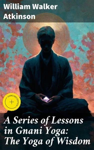 A Series of Lessons in Gnani Yoga: The Yoga of Wisdom