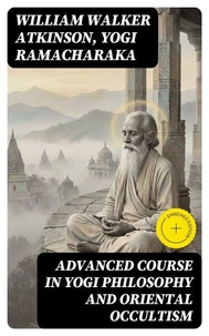 Advanced Course in Yogi Philosophy and Oriental Occultism