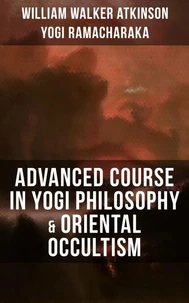 ADVANCED COURSE IN YOGI PHILOSOPHY &amp; ORIENTAL OCCULTISM