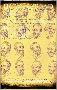 William Walker Atkinson - How to Read and Understand Human Nature.