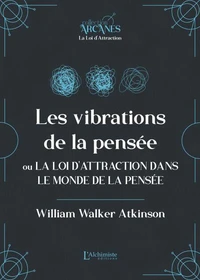 Les vibrations de la pensée ou La Loi d'Attraction dans le monde de la penséé