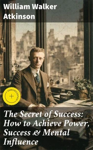 The Secret of Success: How to Achieve Power, Success &amp; Mental Influence