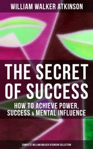 The Secret of Success: How to Achieve Power, Success &amp; Mental Influence