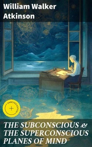 THE SUBCONSCIOUS &amp; THE SUPERCONSCIOUS PLANES OF MIND