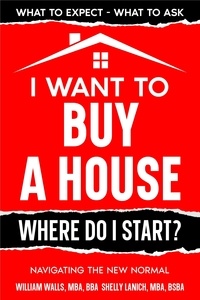  William Walls, MBA, BBA et  Shelly Lanich, MBA, BSBA - I Want to Buy a House - Where Do I Start? Navigating the New Normal.