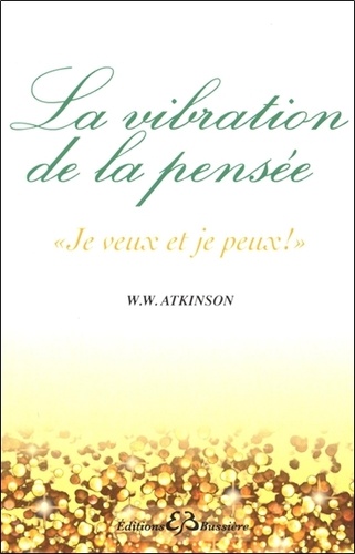 William Walter Atkinson - La vibration de la pensée - Je veux et je peux !.