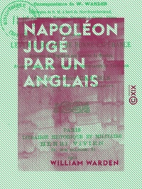 William Warden - Napoléon jugé par un Anglais - Lettres de Sainte-Hélène.