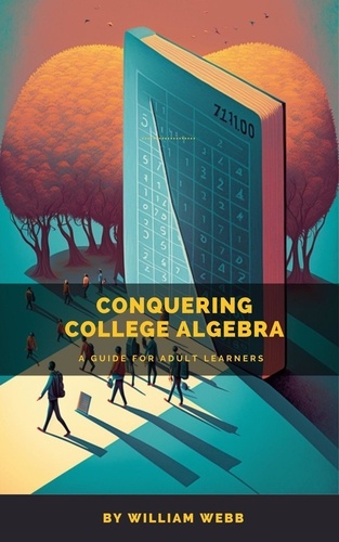  William Webb - Conquering College Algebra: A Guide for Adult Learners.