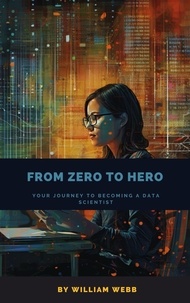  William Webb - From Zero to Hero: Your Journey to Becoming a Data Scientist.