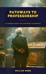  William Webb - Pathways to Professorship: A Career Guide for Aspiring Academics.