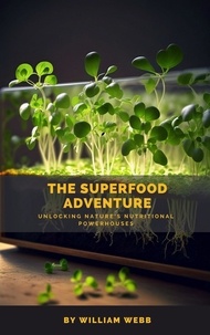  William Webb - The Superfood Adventure: Unlocking Nature's Nutritional Powerhouses.